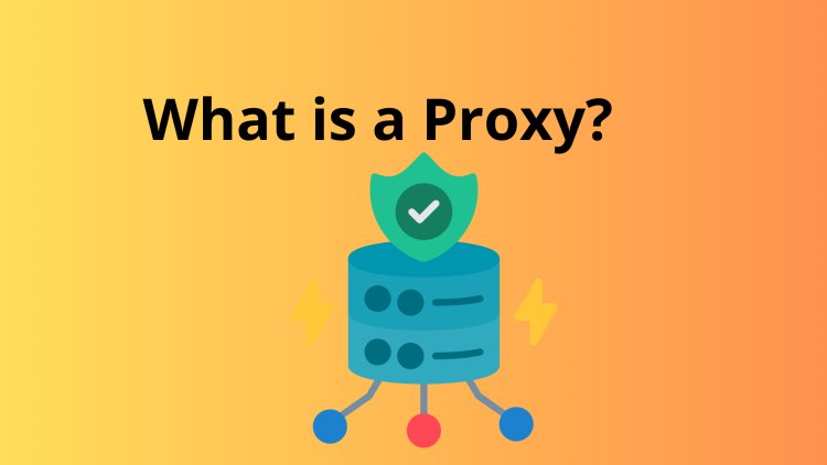 What is a Proxy? Understanding the Different Types of Proxies