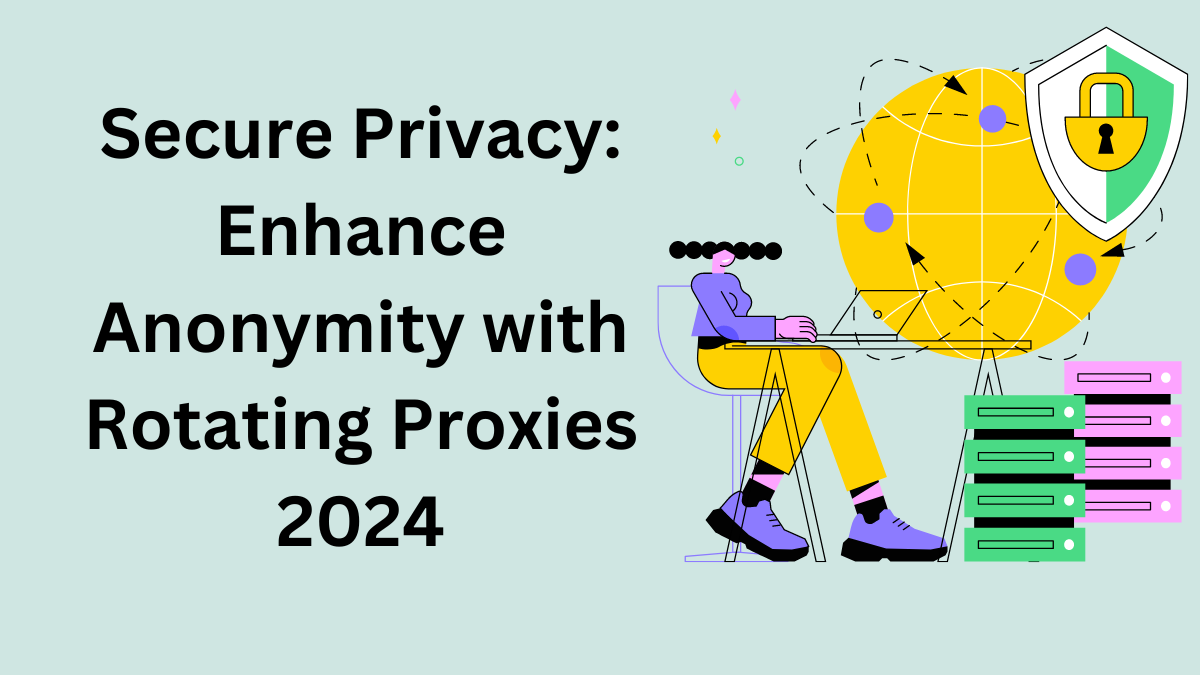 Secure Privacy: Enhance Anonymity with Rotating Proxies 2024