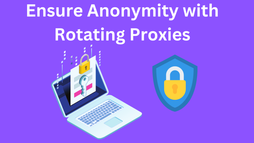 Ensure Anonymity with Rotating Proxies