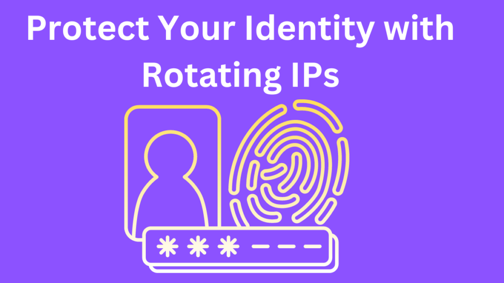 Protect Your Identity with Rotating IPs