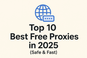 Best Free Proxies in 2025 (Safe & Fast)