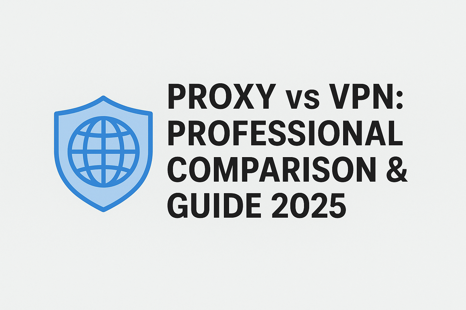 Proxy vs VPN: Professional Comparison & Guide 2025