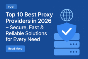 Top 10 Best Proxy Providers in 2026 – Secure, Fast & Reliable Solutions for Every Need
