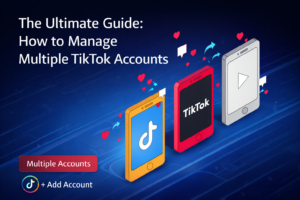 The Ultimate Guide: How to Manage Multiple TikTok Accounts