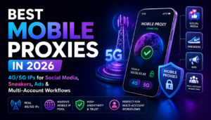 Best Mobile Proxies in 2026 4G/5G IPs for Social Media, Sneakers, Ads & Multi-Account Workflows