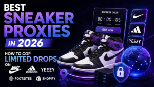 Best Sneaker Proxies in 2026: How to Cop Limited Drops on Nike, Adidas, Yeezy, Footsites & Shopify