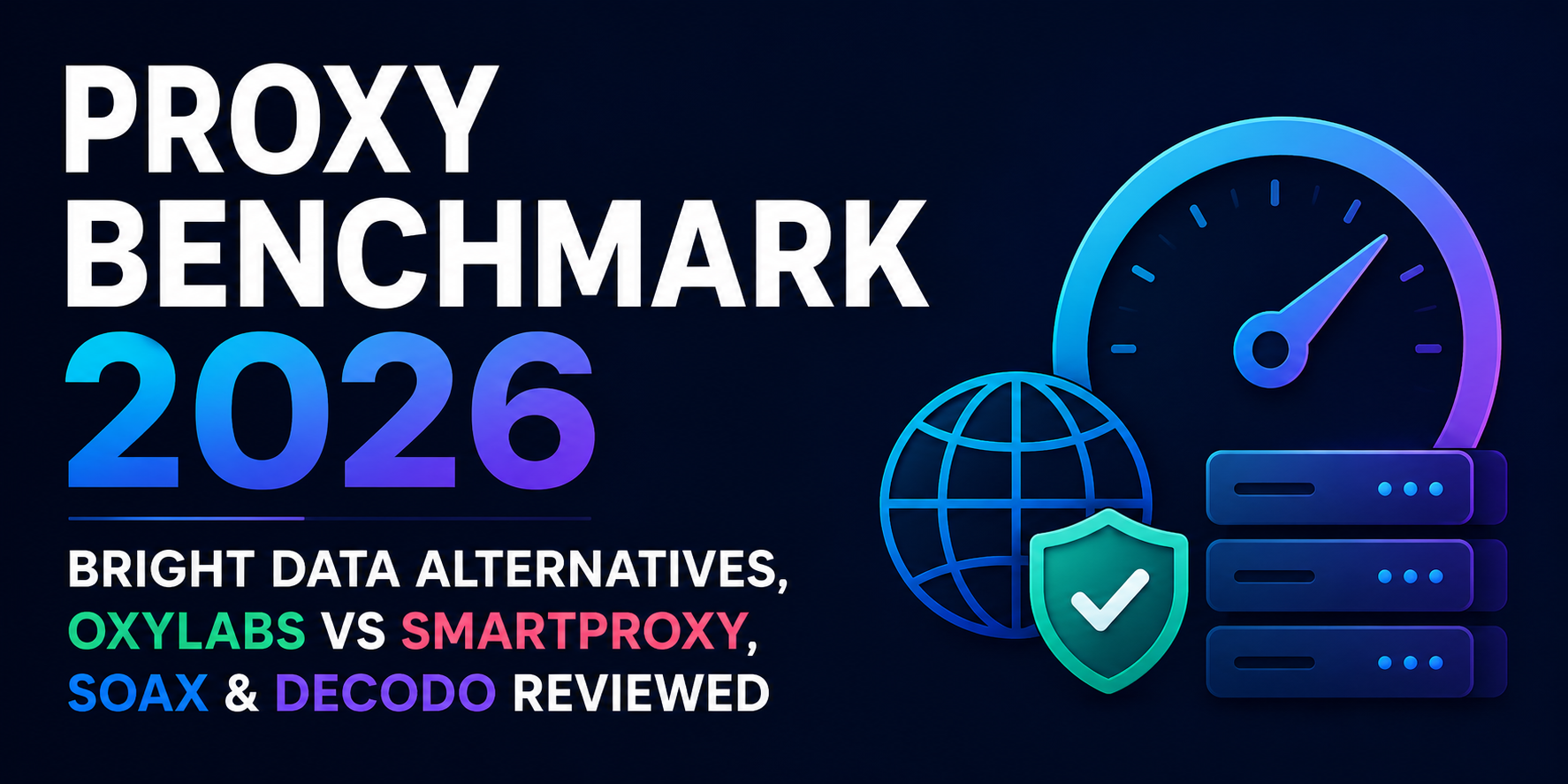 Proxy Benchmark 2026: Bright Data Alternatives, Oxylabs vs Smartproxy, SOAX & Decodo Reviewed