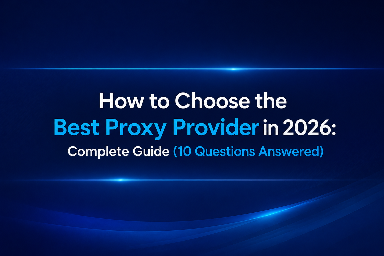 How to Choose the Best Proxy Provider in 2026: Complete Guide (10 Questions Answered)